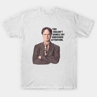 Dwight Schrute Quote | You Couldn't Handle My Undivided Attention | The Office Quote T-Shirt